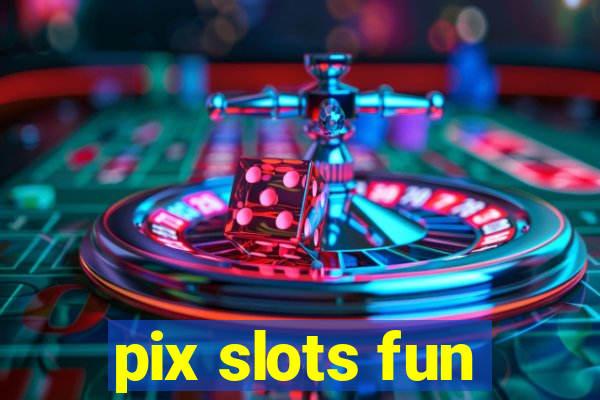 pix slots fun